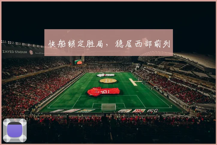 快船锁定胜局，稳居西部前列