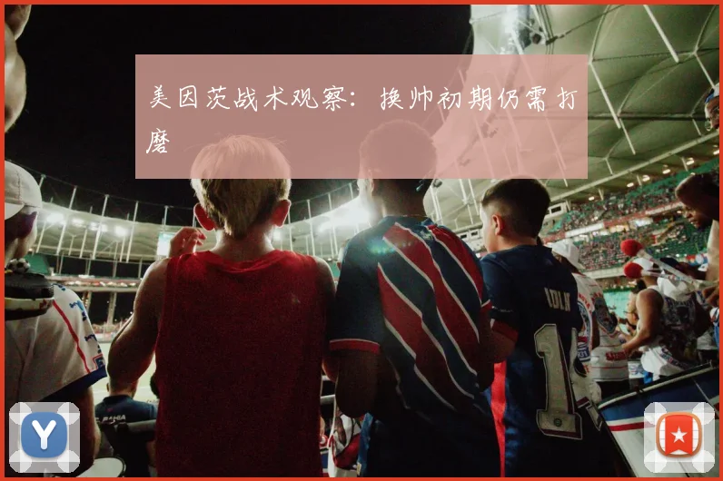 美因茨战术观察:换帅初期仍需打磨