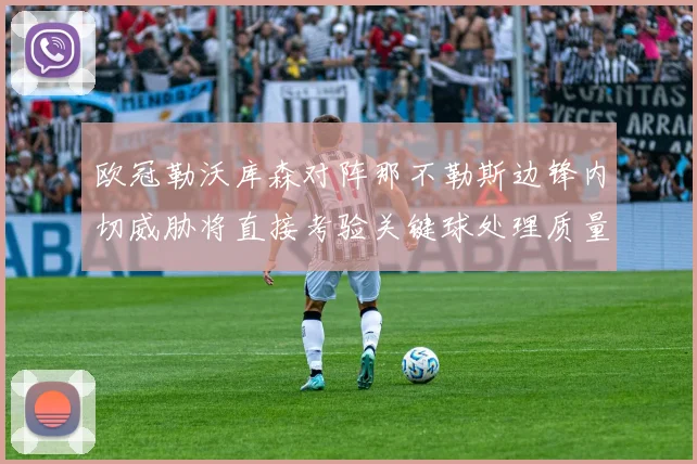 欧冠勒沃库森对阵那不勒斯边锋内切威胁将直接考验关键球处理质量