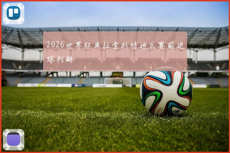 2026世界杯库拉索科特迪瓦赛前进球判断