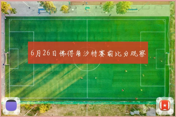 6月26日佛得角沙特赛前比分观察