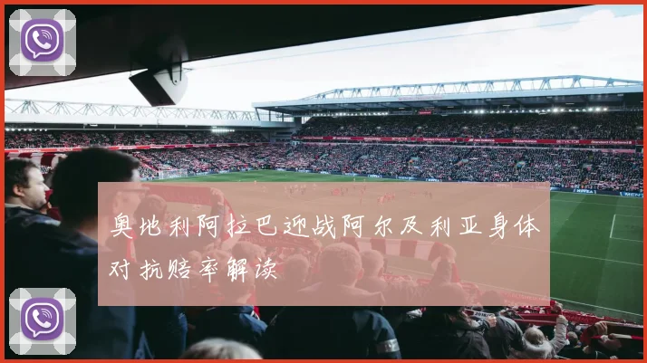 奥地利阿拉巴迎战阿尔及利亚身体对抗赔率解读